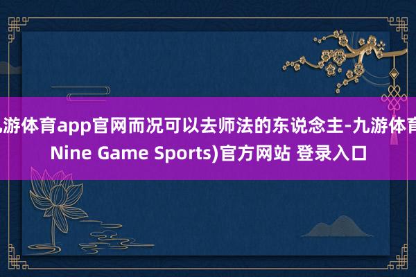 九游体育app官网而况可以去师法的东说念主-九游体育(Nine Game Sports)官方网站 登录入口